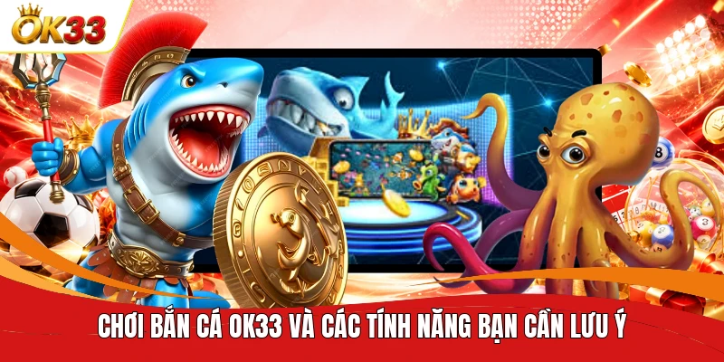 Chơi bắn cá OK33 và các tính năng bạn cần lưu ý