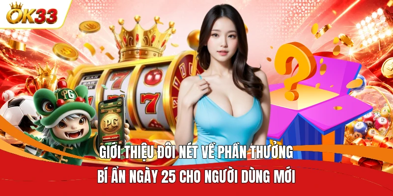 Giới thiệu đôi nét về phần thưởng bí ẩn ngày 25 cho người dùng mới