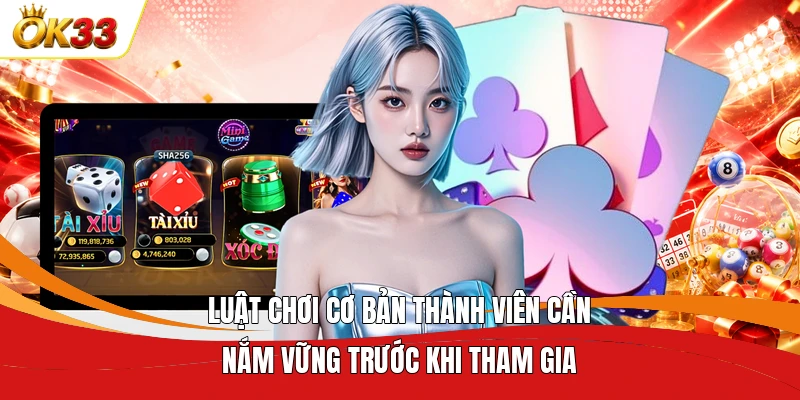 Luật chơi cơ bản thành viên cần nắm vững trước khi tham gia
