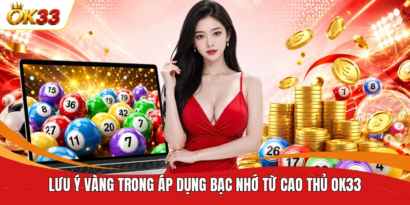 Lưu ý vàng trong áp dụng bạc nhớ từ cao thủ OK33