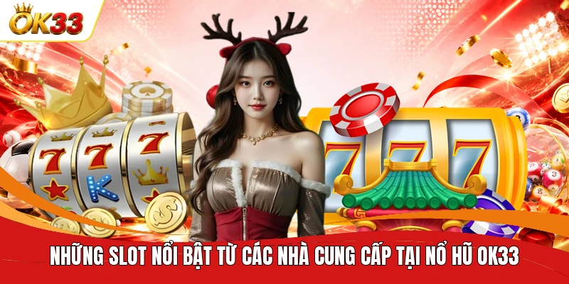 Những slot nổi bật từ các nhà cung cấp tại nổ hũ OK33