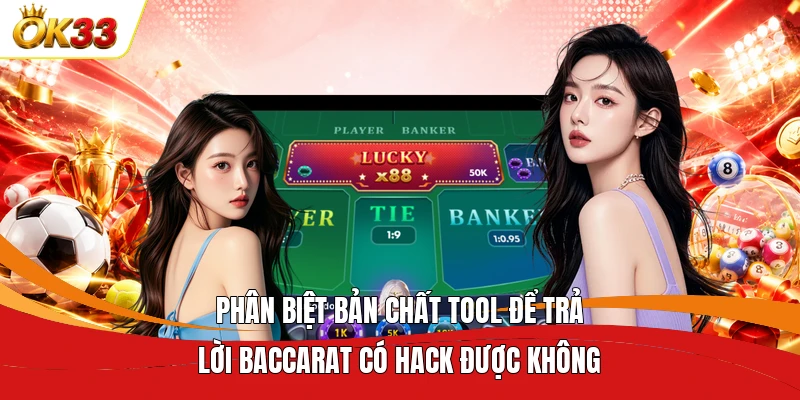 Phân biệt bản chất tool để trả lời Baccarat có hack được không