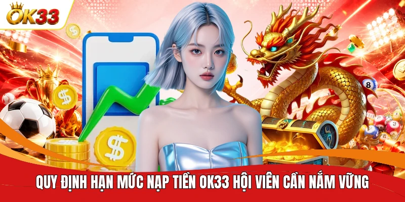 Quy định hạn mức nạp tiền OK33 hội viên cần nắm vững
