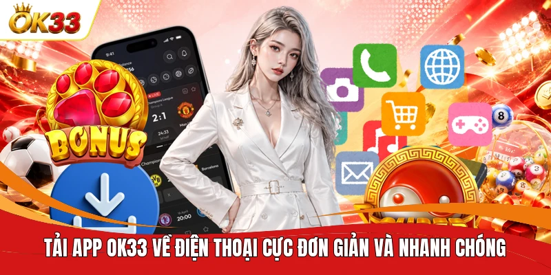 Tải app OK33 về điện thoại cực đơn giản và nhanh chóng 