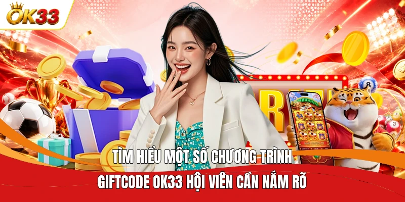 Tìm hiểu một số chương trình Giftcode OK33 hội viên cần nắm rõ