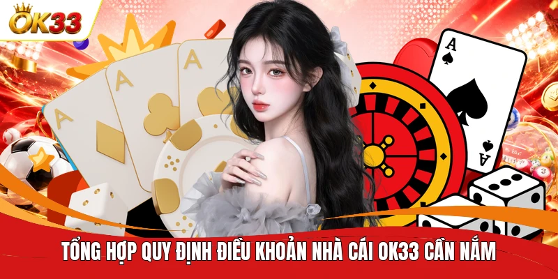 Tổng hợp quy định điều khoản nhà cái OK33 cần nắm  